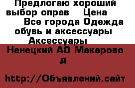 Предлогаю хороший выбор оправ  › Цена ­ 1 000 - Все города Одежда, обувь и аксессуары » Аксессуары   . Ненецкий АО,Макарово д.